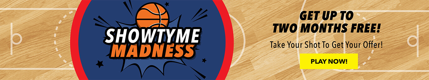 Showtyme Madness - Get up to  two months free! Take Your Shot To Get Your Offer!